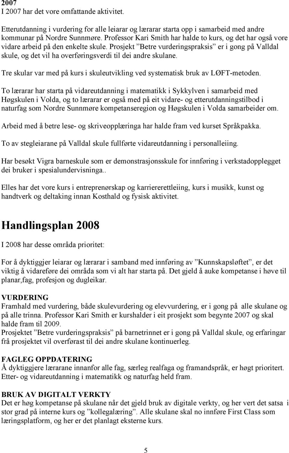 Prosjekt Betre vurderingspraksis er i gong på Valldal skule, og det vil ha overføringsverdi til dei andre skulane. Tre skular var med på kurs i skuleutvikling ved systematisk bruk av LØFT-metoden.