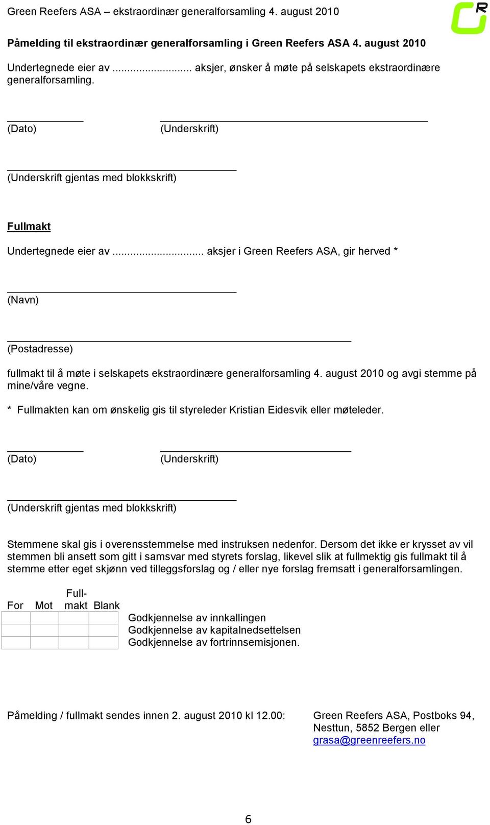 .. aksjer i Green Reefers ASA, gir herved * (Navn) (Postadresse) fullmakt til å møte i selskapets ekstraordinære generalforsamling 4. august 2010 og avgi stemme på mine/våre vegne.