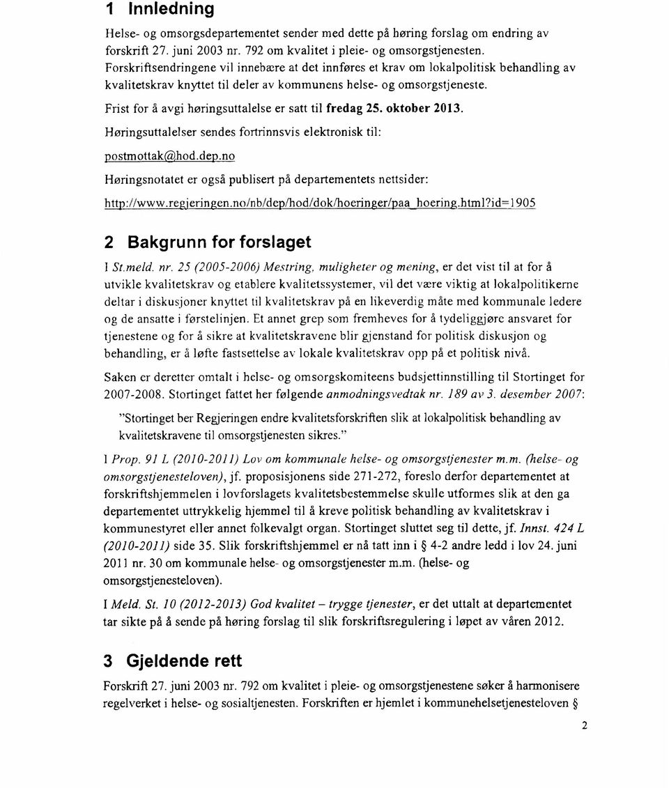 Frist for å avgi høringsuttalelse er satt til fredag 25. oktober 2013. Høringsuttalelser sendes fortrinnsvis elektronisk til: ostmottak hod.de.no Høringsnotatet er også publisert på departementets nettsider: htt ://www.