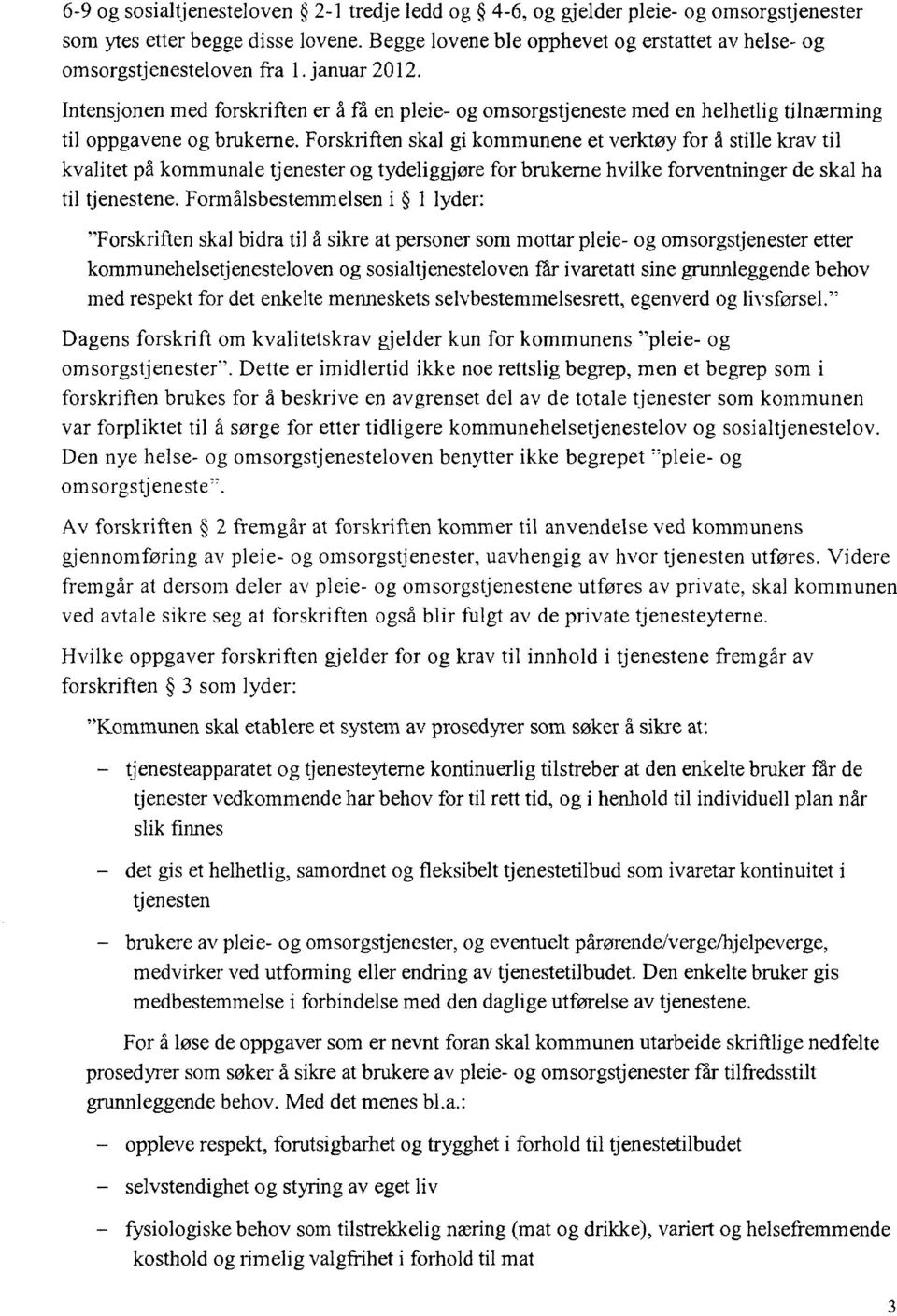 Intensjonen med forskriften er å få en pleie- og omsorgstjeneste med en helhetlig tilnærming til oppgavene og brukerne.