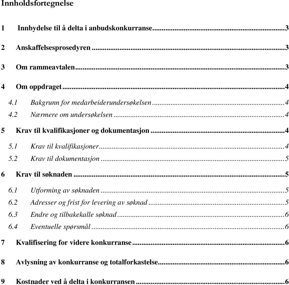 ..5 6 Krav til søknaden...5 6.1 Utforming av søknaden...5 6.2 Adresser og frist for levering av søknad...5 6.3 Endre og tilbakekalle søknad...6 6.