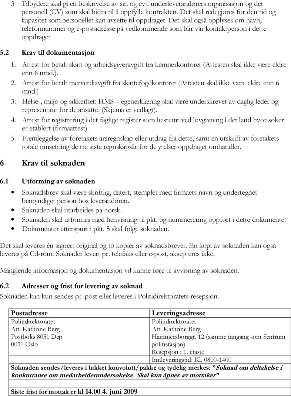 Det skal også opplyses om navn, telefonnummer og e-postadresse på vedkommende som blir vår kontaktperson i dette oppdraget 5.2 Krav til dokumentasjon 1.