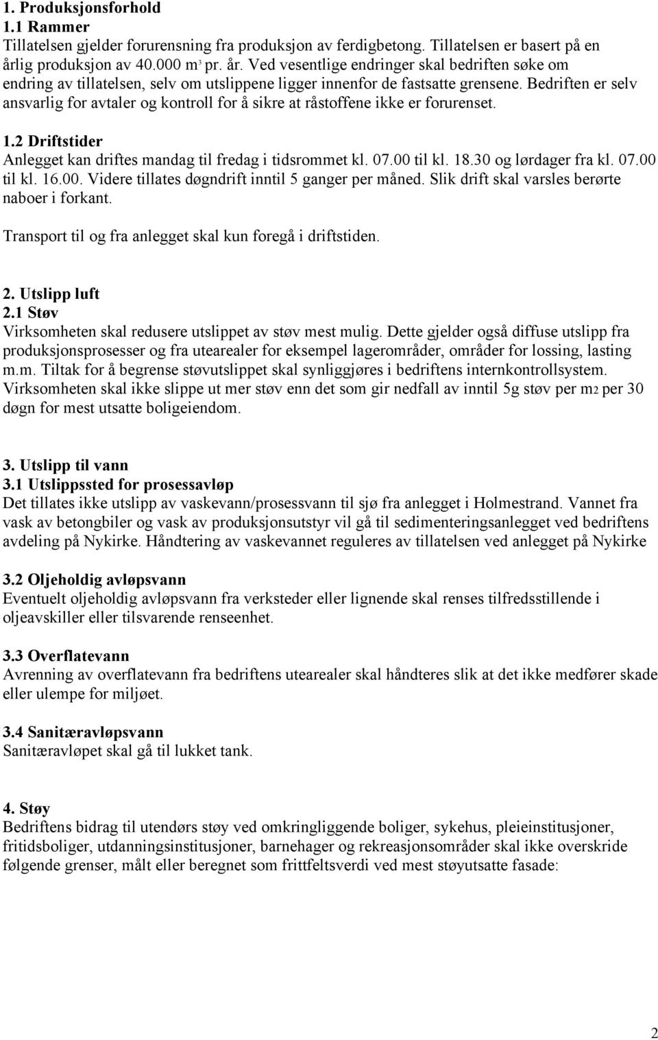 Bedriften er selv ansvarlig for avtaler og kontroll for å sikre at råstoffene ikke er forurenset. 1.2 Driftstider Anlegget kan driftes mandag til fredag i tidsrommet kl. 07.00 til kl. 18.