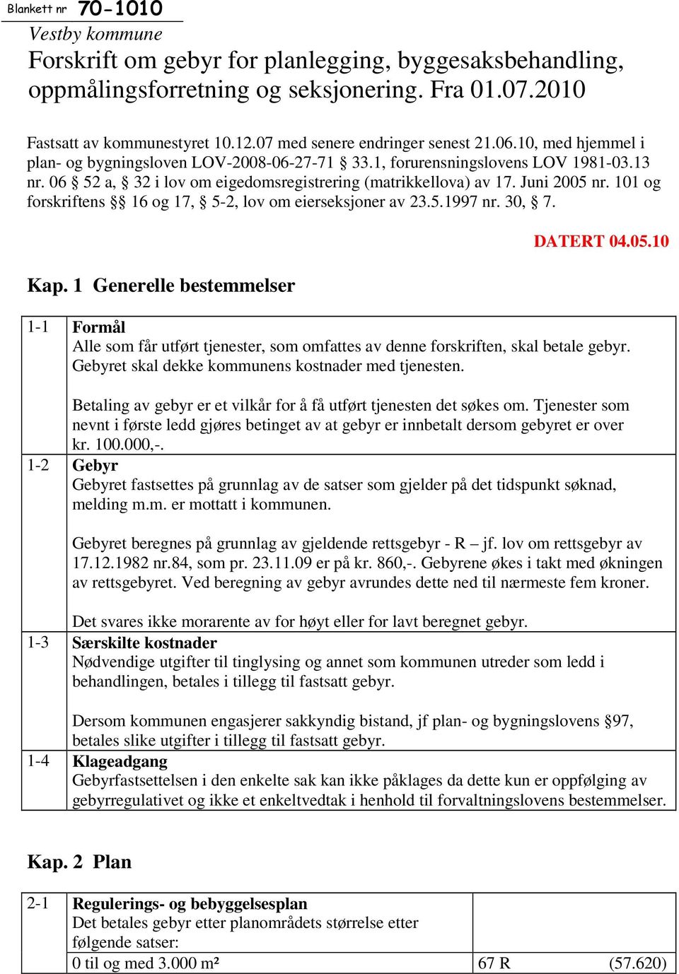 06 52 a, 32 i lov om eigedomsregistrering (matrikkellova) av 17. Juni 2005 nr. 101 og forskriftens 16 og 17, 5-2, lov om eierseksjoner av 23.5.1997 nr. 30, 7. Kap. 1 Generelle bestemmelser DATERT 04.