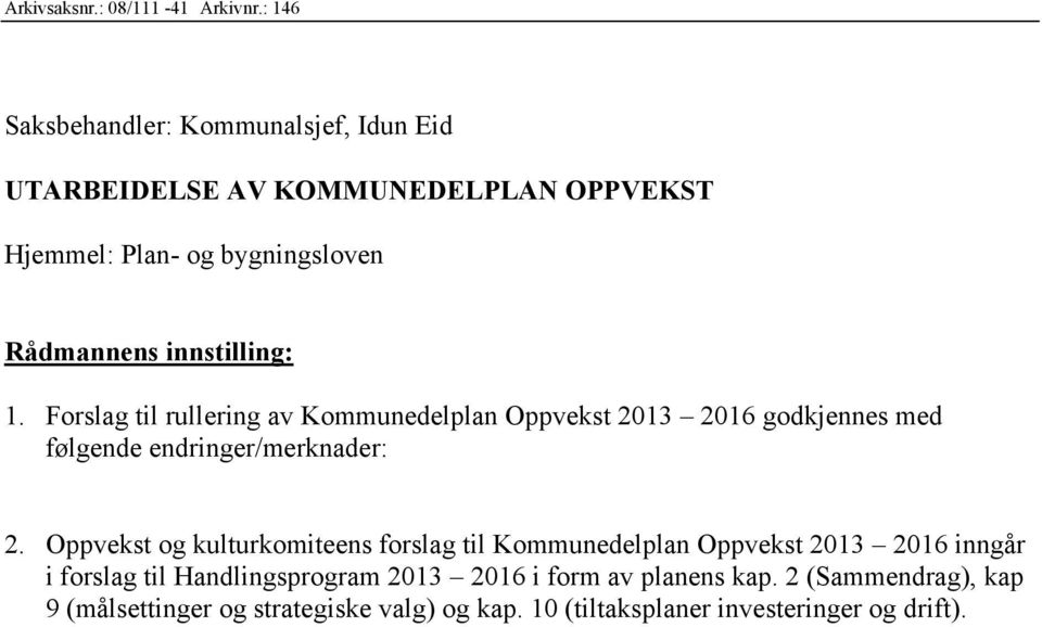 innstilling: 1. Forslag til rullering av Kommunedel Oppvekst 2013 2016 godkjennes med følgende endringer/merknader: 2.