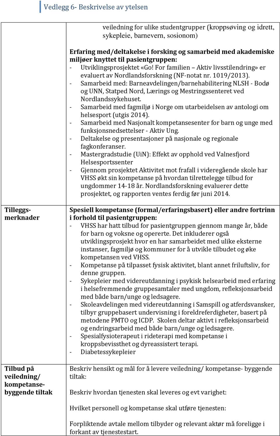 - Samarbeid med: Barneavdelingen/barnehabilitering NLSH - Bodø og UNN, Statped Nord, Lærings og Mestringssenteret ved Nordlandssykehuset.