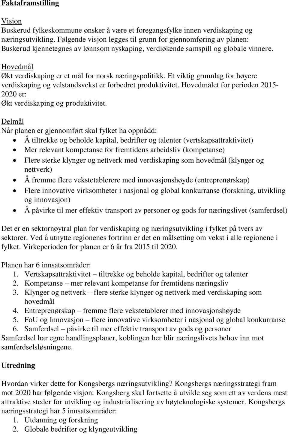 Hovedmål Økt verdiskaping er et mål for norsk næringspolitikk. Et viktig grunnlag for høyere verdiskaping og velstandsvekst er forbedret produktivitet.