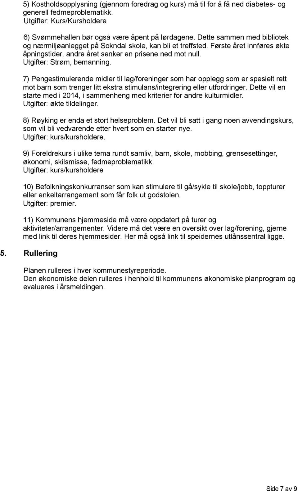 7) Pengestimulerende midler til lag/foreninger som har opplegg som er spesielt rett mot barn som trenger litt ekstra stimulans/integrering eller utfordringer.