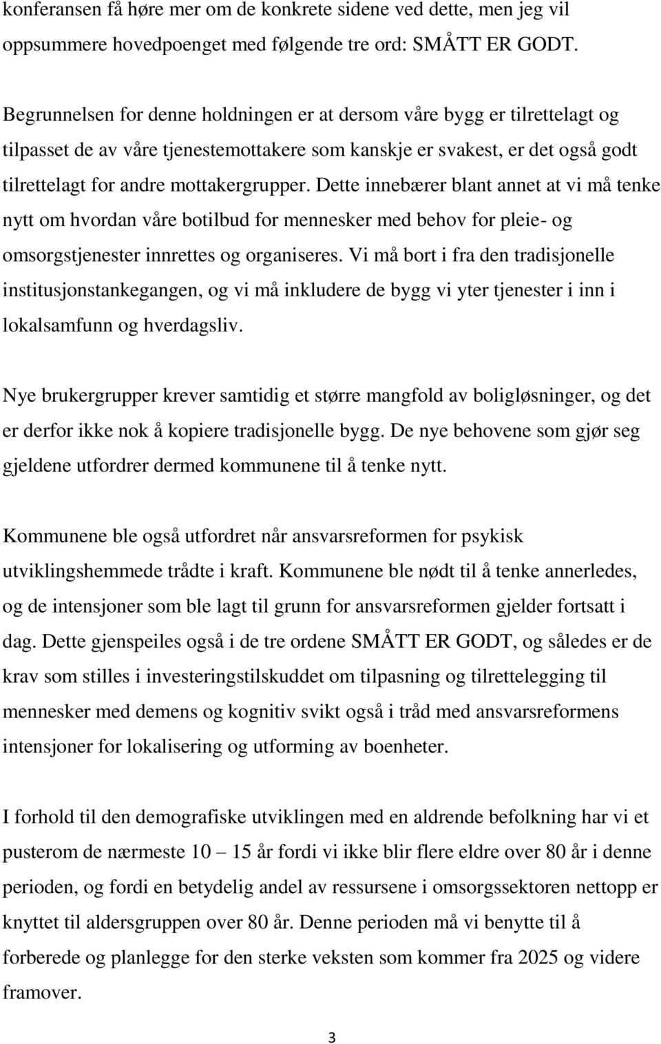 Dette innebærer blant annet at vi må tenke nytt om hvordan våre botilbud for mennesker med behov for pleie- og omsorgstjenester innrettes og organiseres.