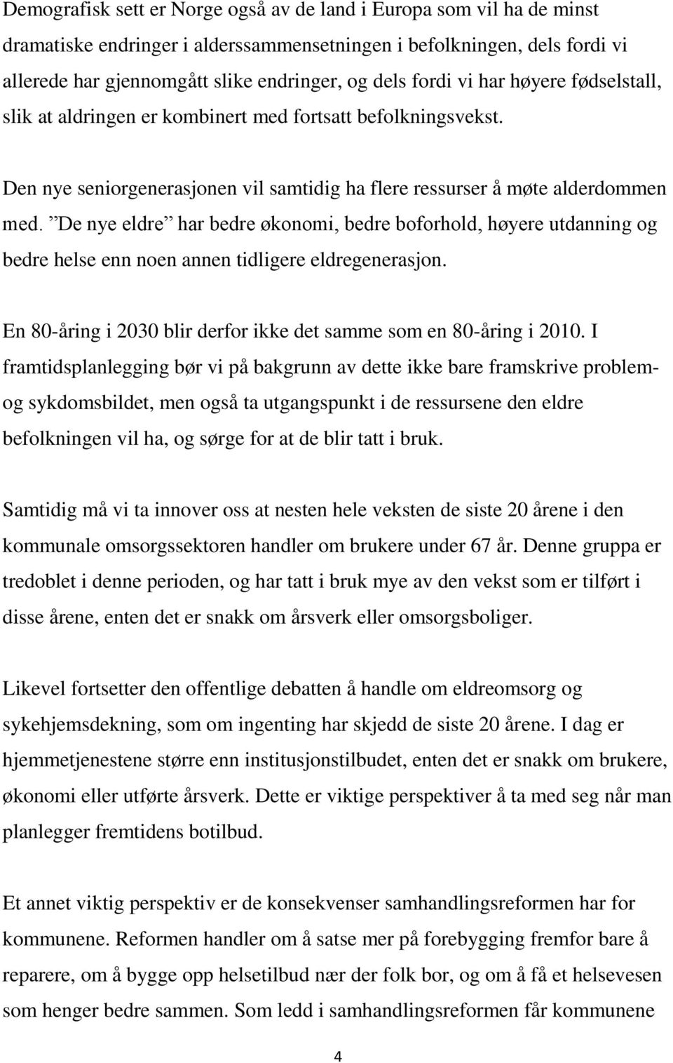 De nye eldre har bedre økonomi, bedre boforhold, høyere utdanning og bedre helse enn noen annen tidligere eldregenerasjon. En 80-åring i 2030 blir derfor ikke det samme som en 80-åring i 2010.