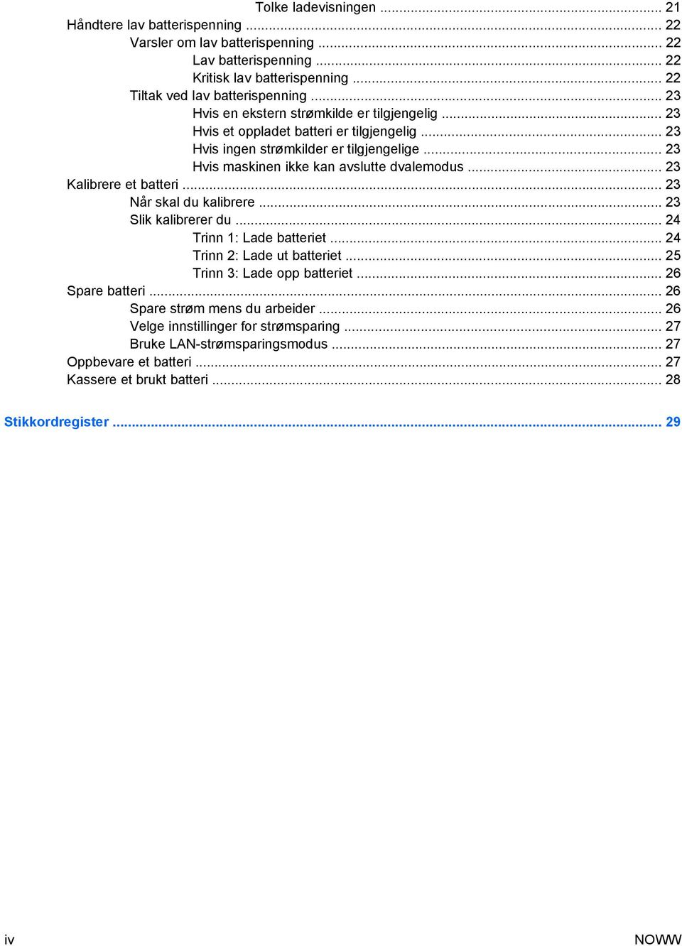 .. 23 Kalibrere et batteri... 23 Når skal du kalibrere... 23 Slik kalibrerer du... 24 Trinn 1: Lade batteriet... 24 Trinn 2: Lade ut batteriet... 25 Trinn 3: Lade opp batteriet... 26 Spare batteri.