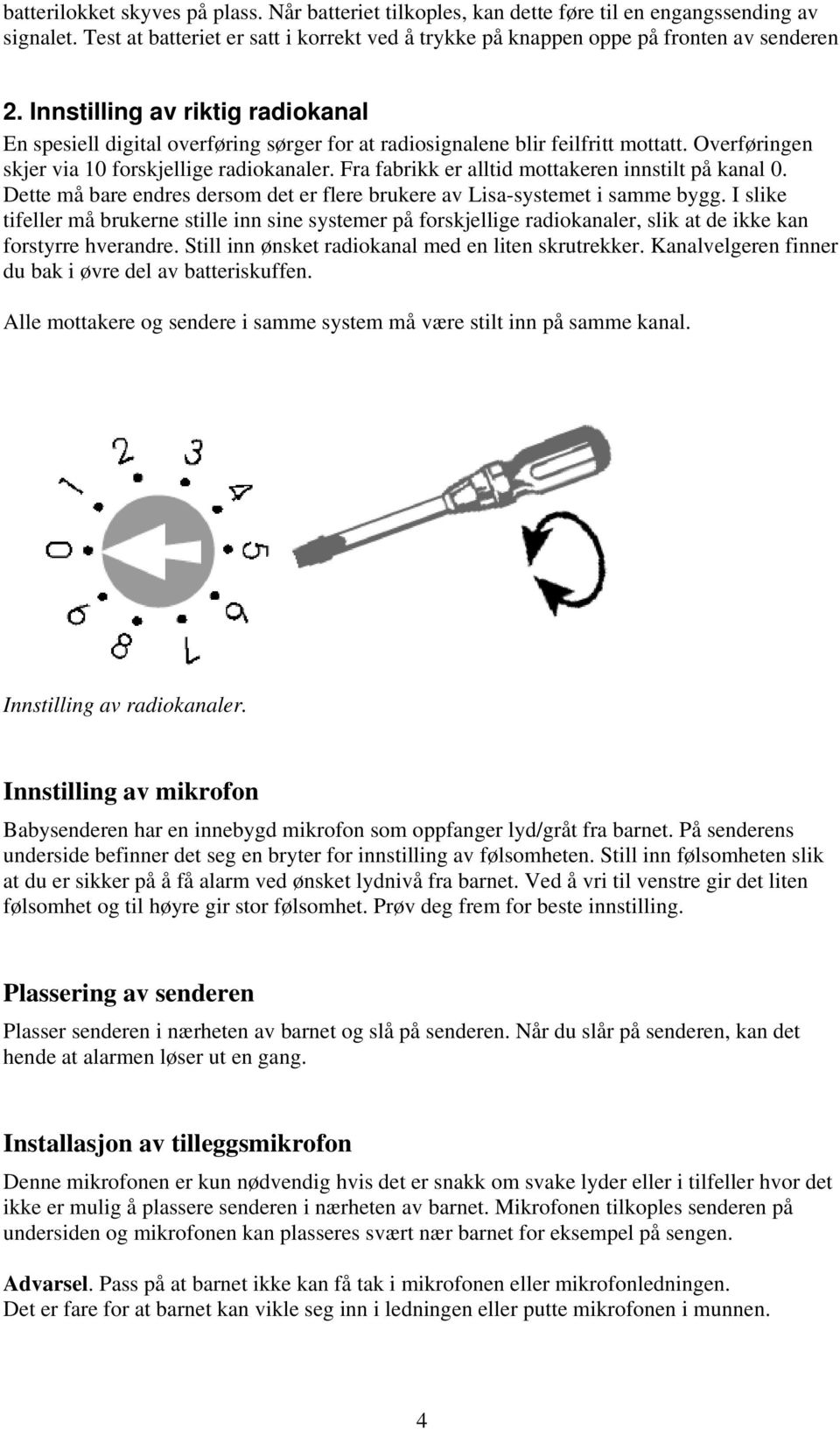 Fra fabrikk er alltid mottakeren innstilt på kanal 0. Dette må bare endres dersom det er flere brukere av Lisa-systemet i samme bygg.