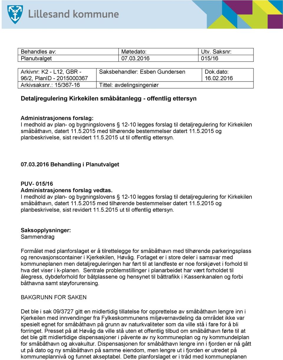 2016 Detaljregulering Kirkekilen småbåtanlegg - offentlig ettersyn Administrasjonens forslag: I medhold av plan- og bygningslovens 12-10 legges forslag til detaljregulering for Kirkekilen småbåthavn,