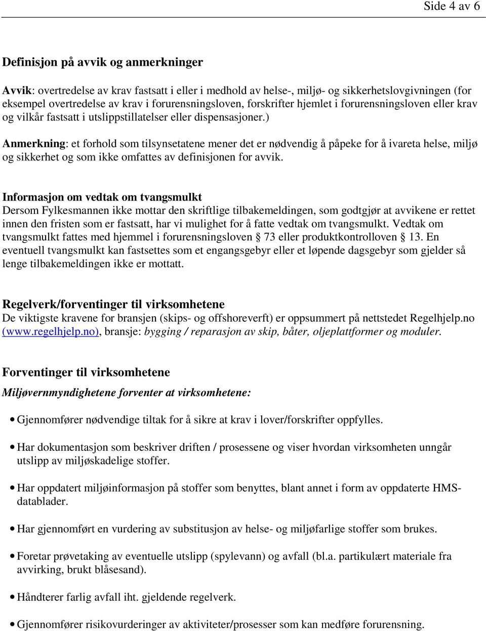 ) Anmerkning: et forhold som tilsynsetatene mener det er nødvendig å påpeke for å ivareta helse, miljø og sikkerhet og som ikke omfattes av definisjonen for avvik.