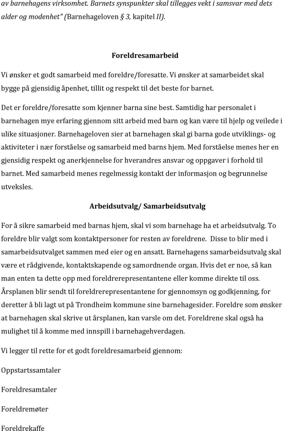 Det er foreldre/foresatte som kjenner barna sine best. Samtidig har personalet i barnehagen mye erfaring gjennom sitt arbeid med barn og kan være til hjelp og veilede i ulike situasjoner.