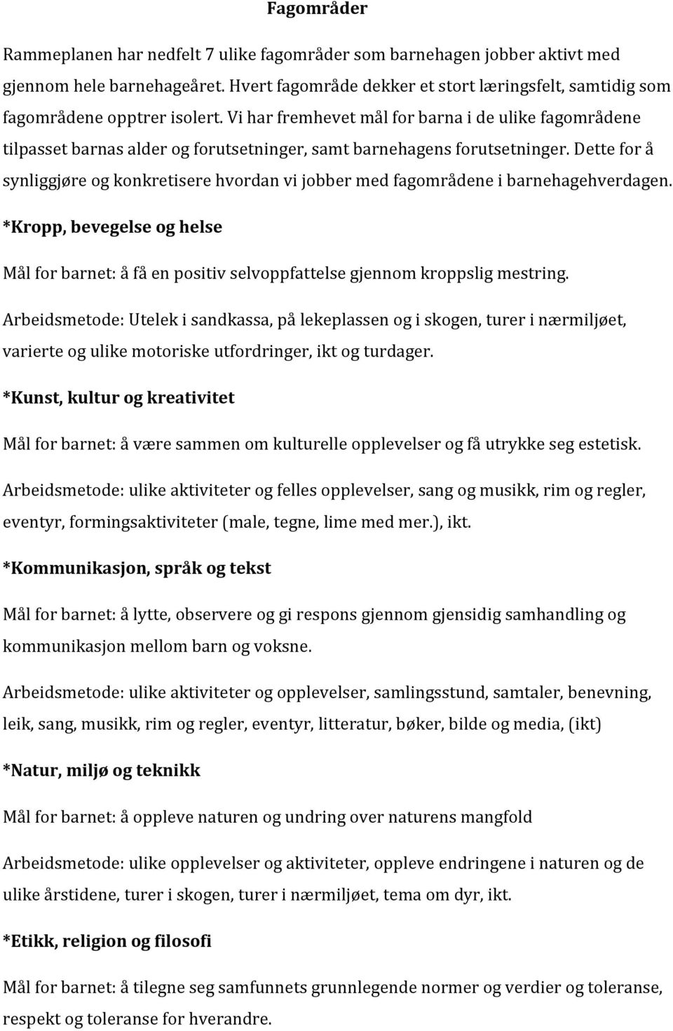 Vi har fremhevet mål for barna i de ulike fagområdene tilpasset barnas alder og forutsetninger, samt barnehagens forutsetninger.