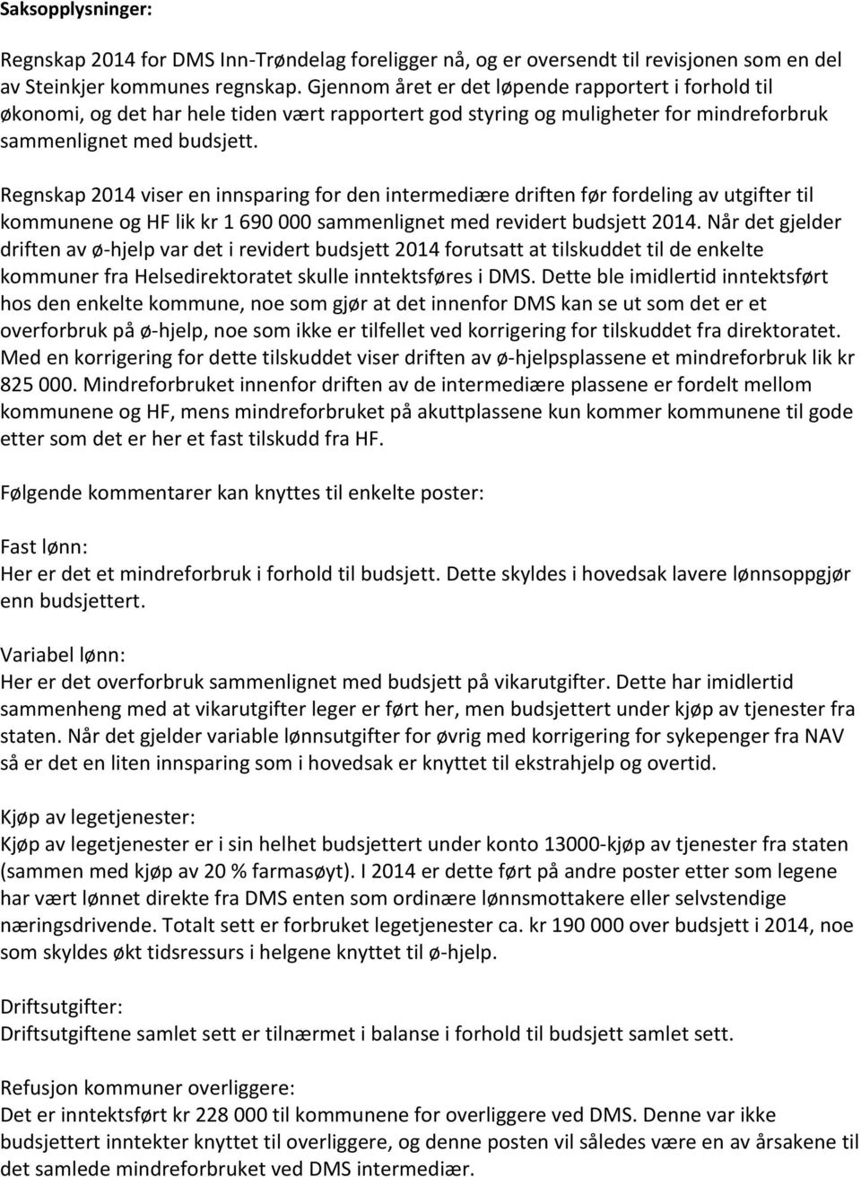 Regnskap 2014 viser en innsparing for den intermediære driften før fordeling av utgifter til kommunene og HF lik kr 1 690 000 sammenlignet med revidert budsjett 2014.