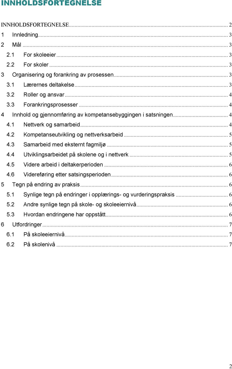 3 Samarbeid med eksternt fagmiljø... 5 4.4 Utviklingsarbeidet på skolene og i nettverk... 5 4.5 Videre arbeid i deltakerperioden... 6 4.6 Videreføring etter satsingsperioden.