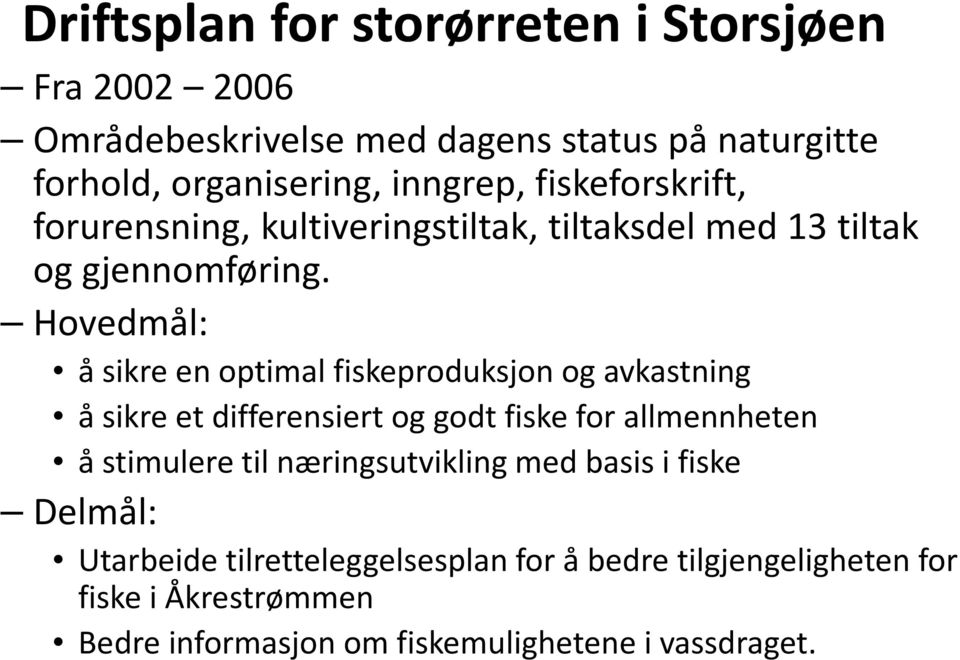 Hovedmål: å sikre en optimal fiskeproduksjon og avkastning å sikre et differensiert og godt fiske for allmennheten å stimulere til