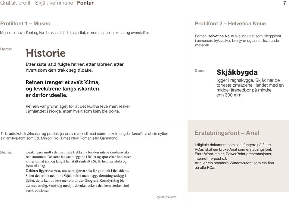 Profilfont 2 Helvetica Neue Fonten Helvetica Neue skal brukast som tilleggsfont i annonser, trykksaker, brosjyrer og anna tilsvarande materiell. Døme: Skjåkbygda ligger i regnskygge.