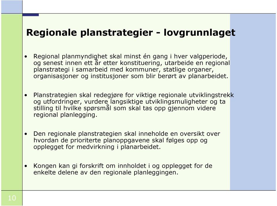 Planstrategien skal redegjøre for viktige regionale utviklingstrekk og utfordringer, vurdere langsiktige utviklingsmuligheter og ta stilling til hvilke spørsmål som skal tas opp gjennom videre