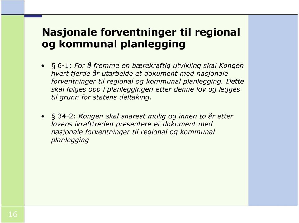 Dette skal følges opp i planleggingen etter denne lov og legges til grunn for statens deltaking.