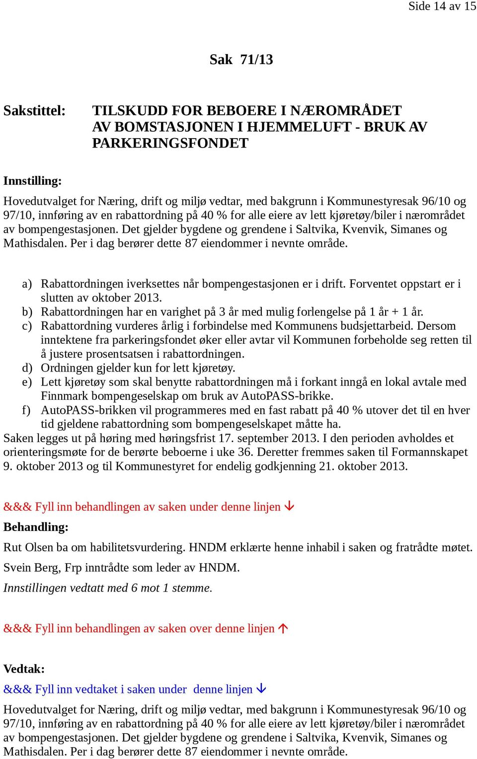 Det gjelder bygdene og grendene i Saltvika, Kvenvik, Simanes og Mathisdalen. Per i dag berører dette 87 eiendommer i nevnte område. a) Rabattordningen iverksettes når bompengestasjonen er i drift.