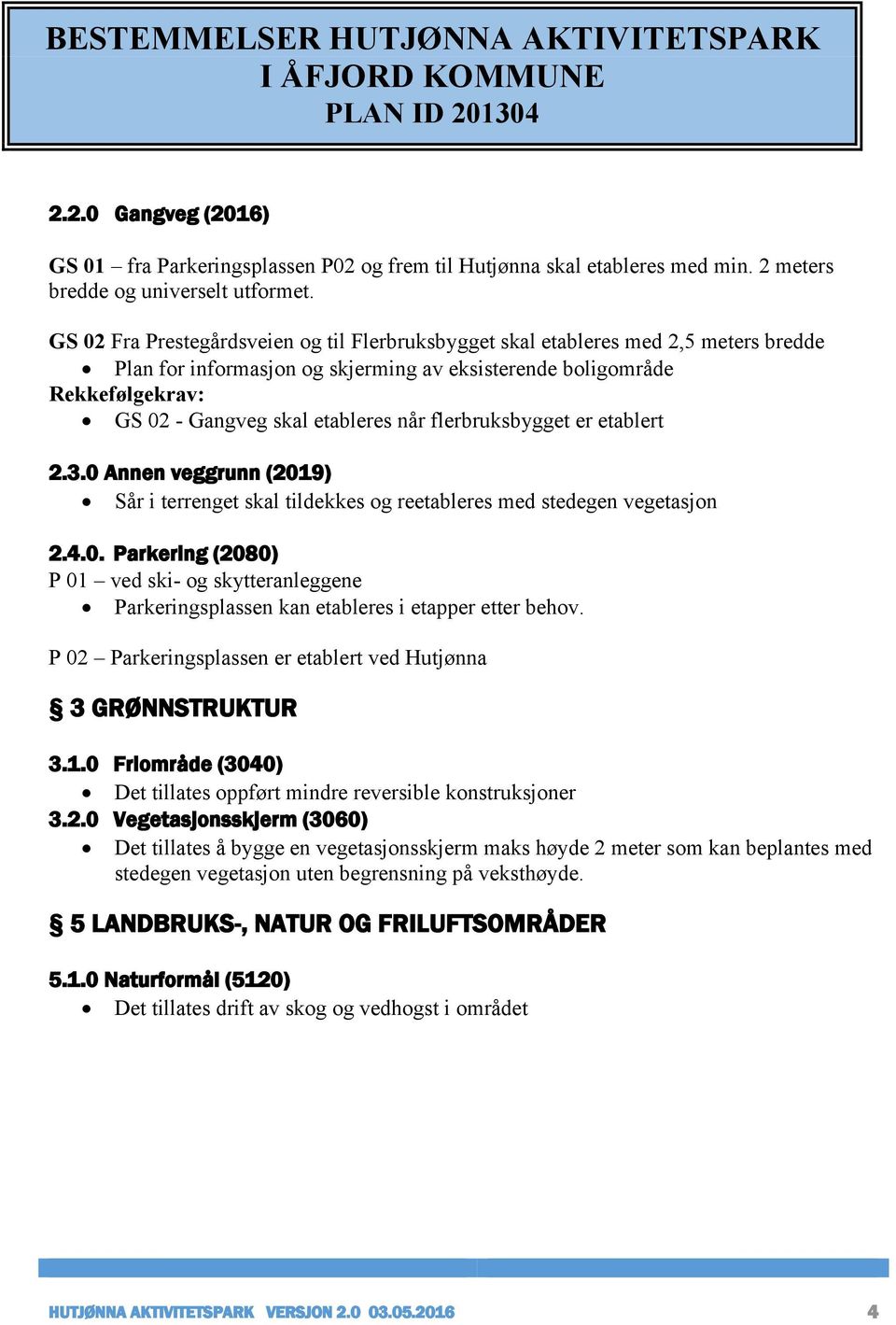 flerbruksbygget er etablert 2.3.0 Annen veggrunn (2019) Sår i terrenget skal tildekkes og reetableres med stedegen vegetasjon 2.4.0. Parkering (2080) P 01 ved ski- og skytteranleggene Parkeringsplassen kan etableres i etapper etter behov.