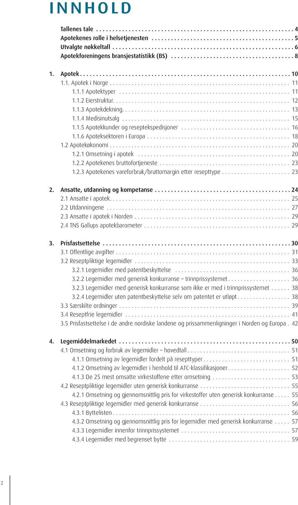 .. 20 1.2.2 Apotekenes bruttofortjeneste... 23 1.2.3 Apotekenes vareforbruk/bruttomargin etter resepttype... 23 2. Ansatte, utdanning og kompetanse... 24 2.1 Ansatte i apotek.... 25 2.2 Utdanningene.