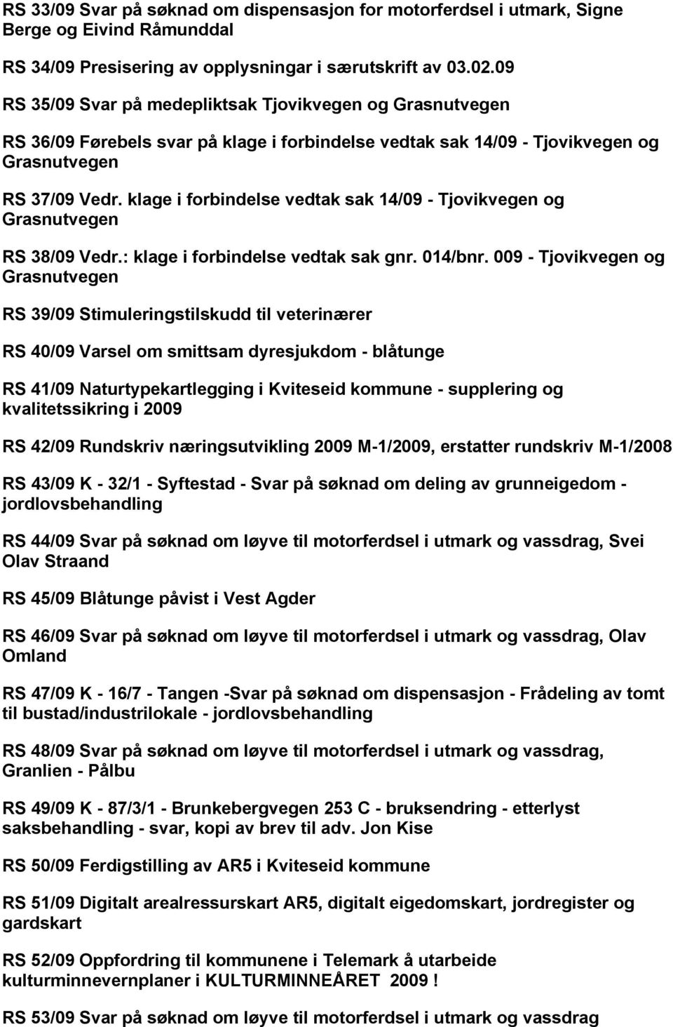 klage i forbindelse vedtak sak 14/09 - Tjovikvegen og Grasnutvegen RS 38/09 Vedr.: klage i forbindelse vedtak sak gnr. 014/bnr.