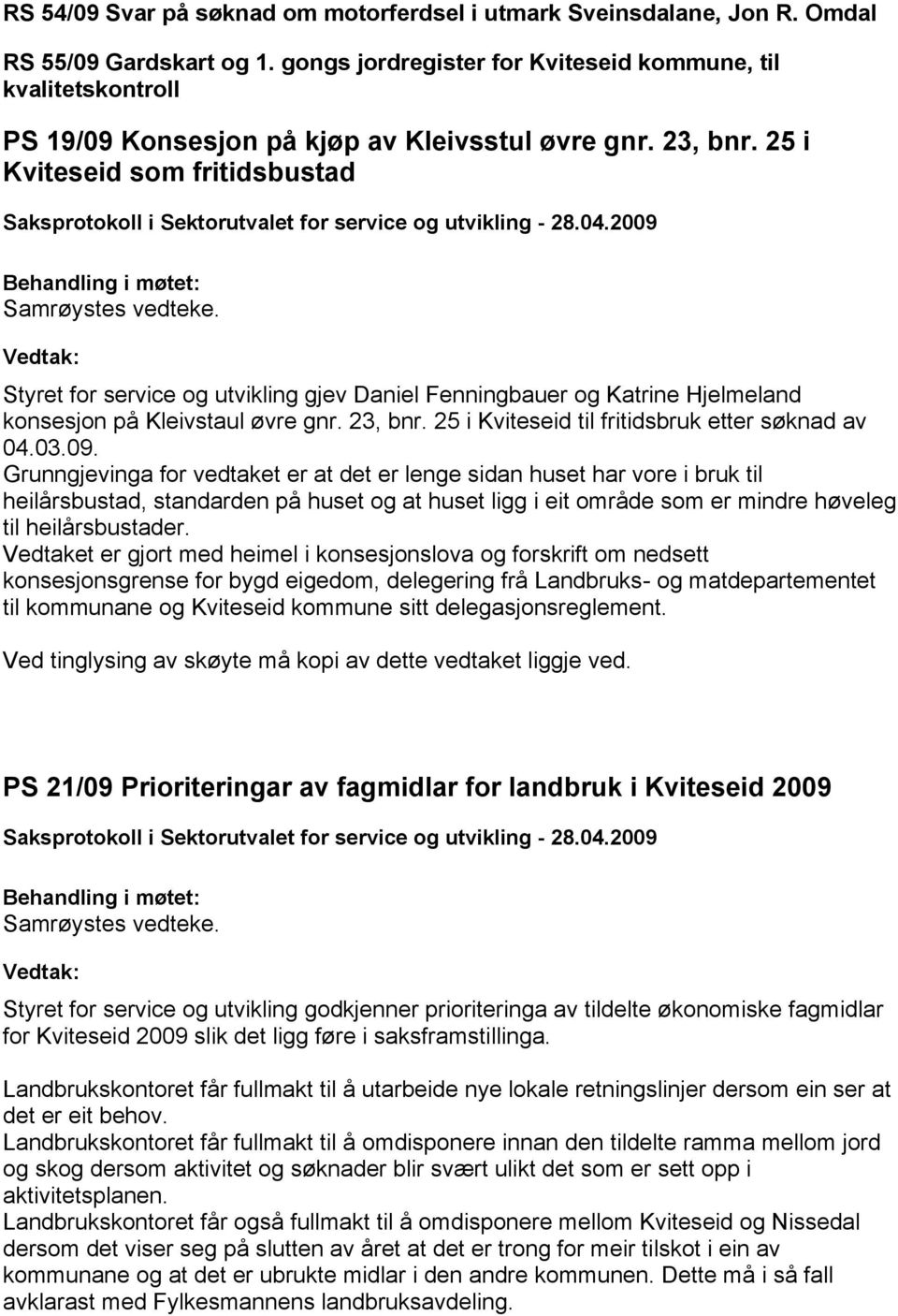 25 i Kviteseid som fritidsbustad Styret for service og utvikling gjev Daniel Fenningbauer og Katrine Hjelmeland konsesjon på Kleivstaul øvre gnr. 23, bnr.