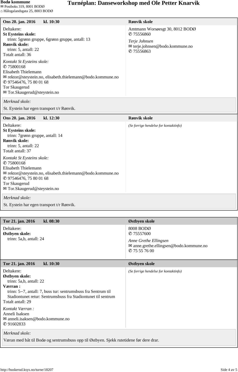 no, elisabeth.thielemann@bodo.kommune.no 97546476, 75 80 01 68 Tor Skaugerud Tor.Skaugerud@steystein.no St. Eystein har egen transport t/r Rønvik.