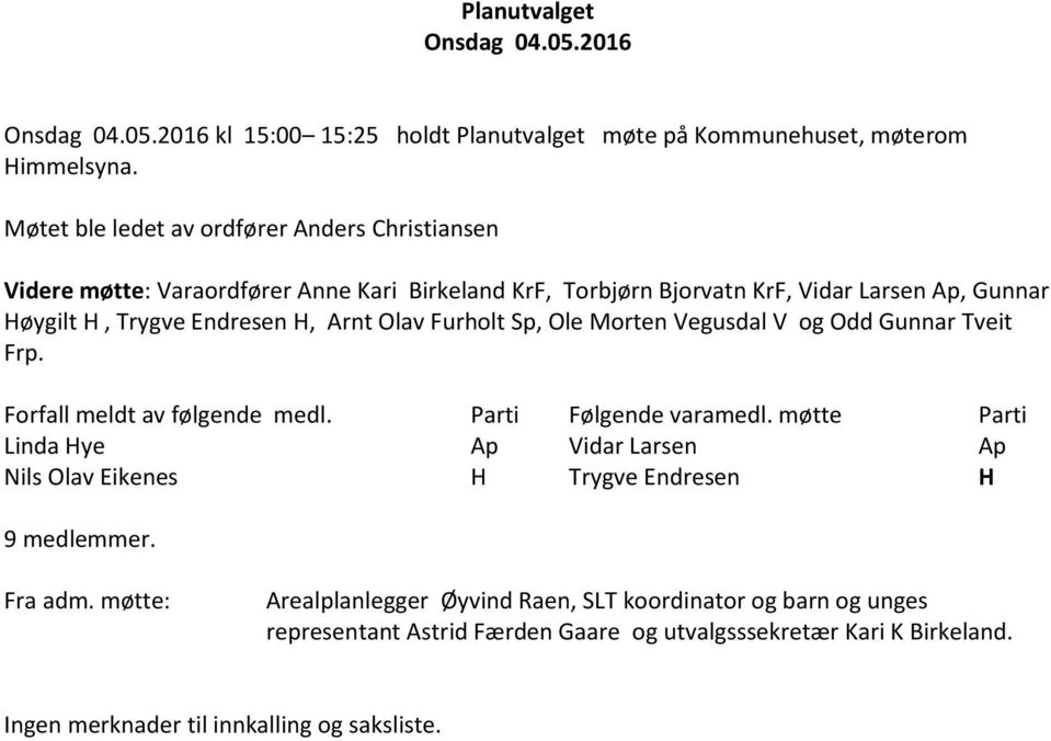 Arnt Olav Furholt Sp, Ole Morten Vegusdal V og Odd Gunnar Tveit Frp. Forfall meldt av følgende medl. Parti Følgende varamedl.