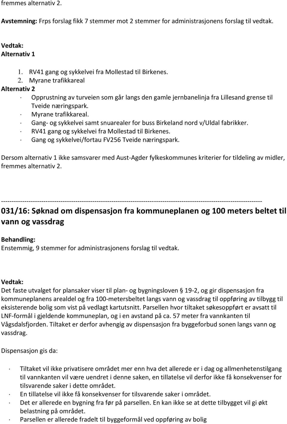 Dersom alternativ 1 ikke samsvarer med Aust-Agder fylkeskommunes kriterier for tildeling av midler, fremmes alternativ 2.