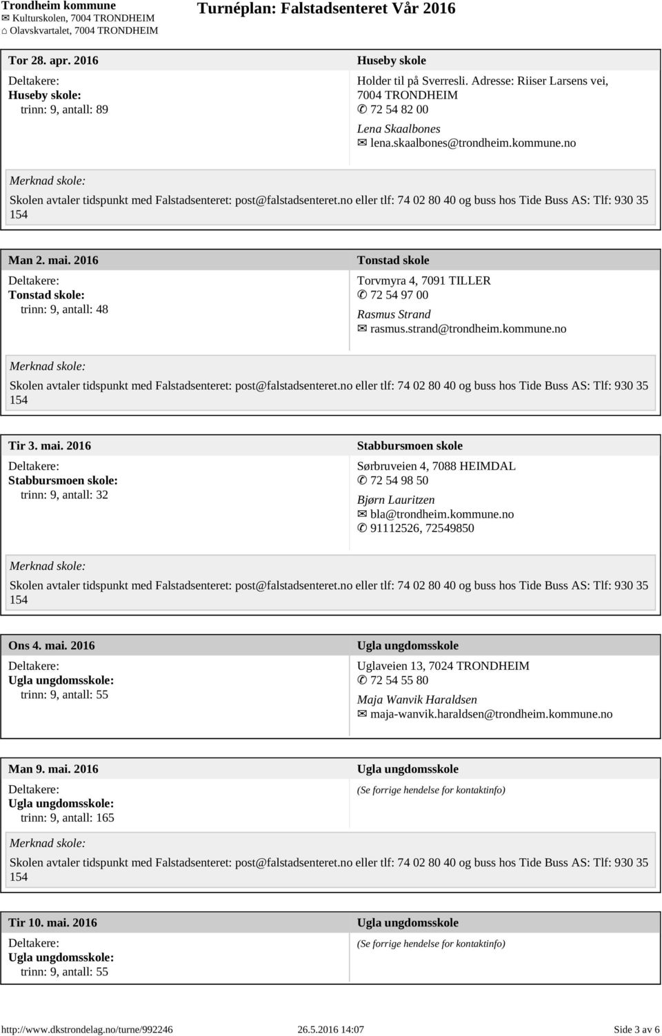 kommune.no 91112526, 72549850 Ons 4. mai. 2016 trinn: 9, antall: 55 Uglaveien 13, 7024 TRONDHEIM 72 54 55 80 Maja Wanvik Haraldsen maja-wanvik.haraldsen@trondheim.kommune.no Man 9. mai. 2016 trinn: 9, antall: 165 (Se forrige hendelse for kontaktinfo) Tir 10.