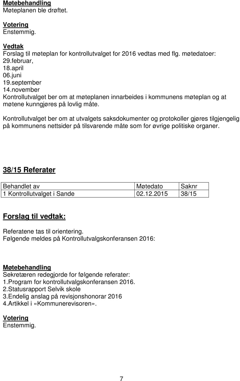 Kontrollutvalget ber om at utvalgets saksdokumenter og protokoller gjøres tilgjengelig på kommunens nettsider på tilsvarende måte som for øvrige politiske organer.