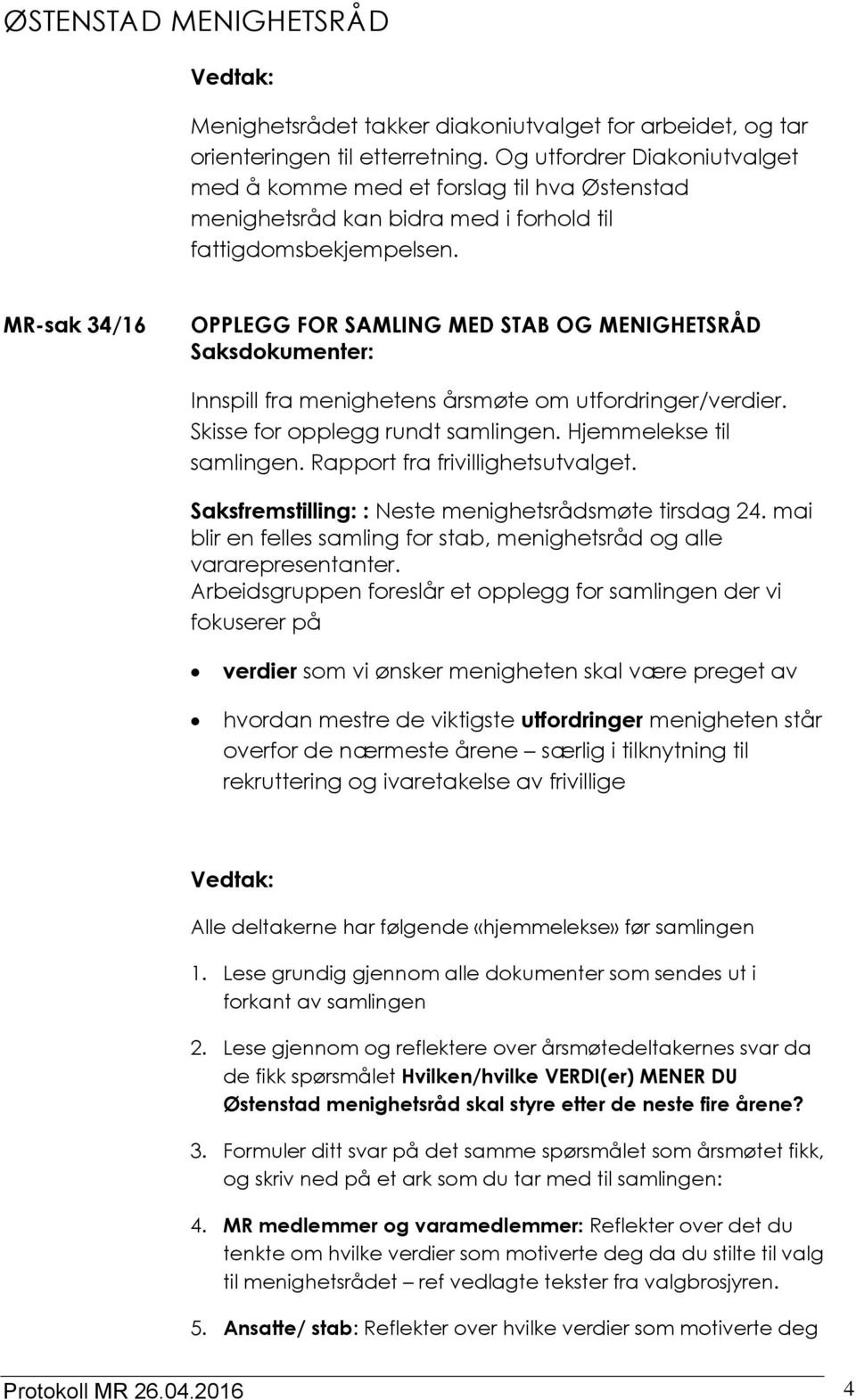 MR-sak 34/16 OPPLEGG FOR SAMLING MED STAB OG MENIGHETSRÅD Saksdokumenter: Innspill fra menighetens årsmøte om utfordringer/verdier. Skisse for opplegg rundt samlingen. Hjemmelekse til samlingen.