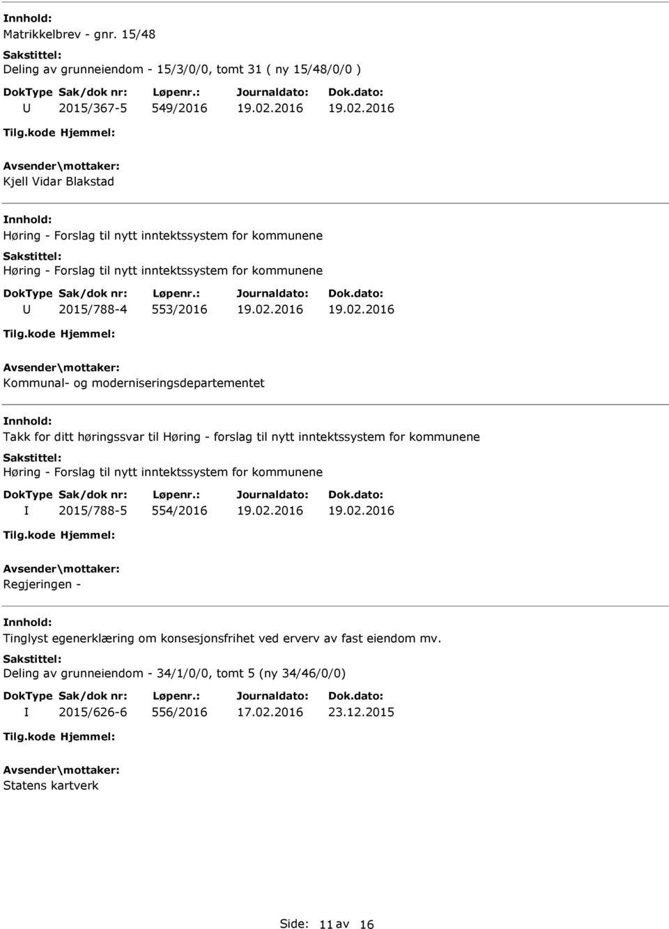 inntektssystem for kommunene Høring - Forslag til nytt inntektssystem for kommunene 2015/788-4 553/2016 Kommunal- og moderniseringsdepartementet