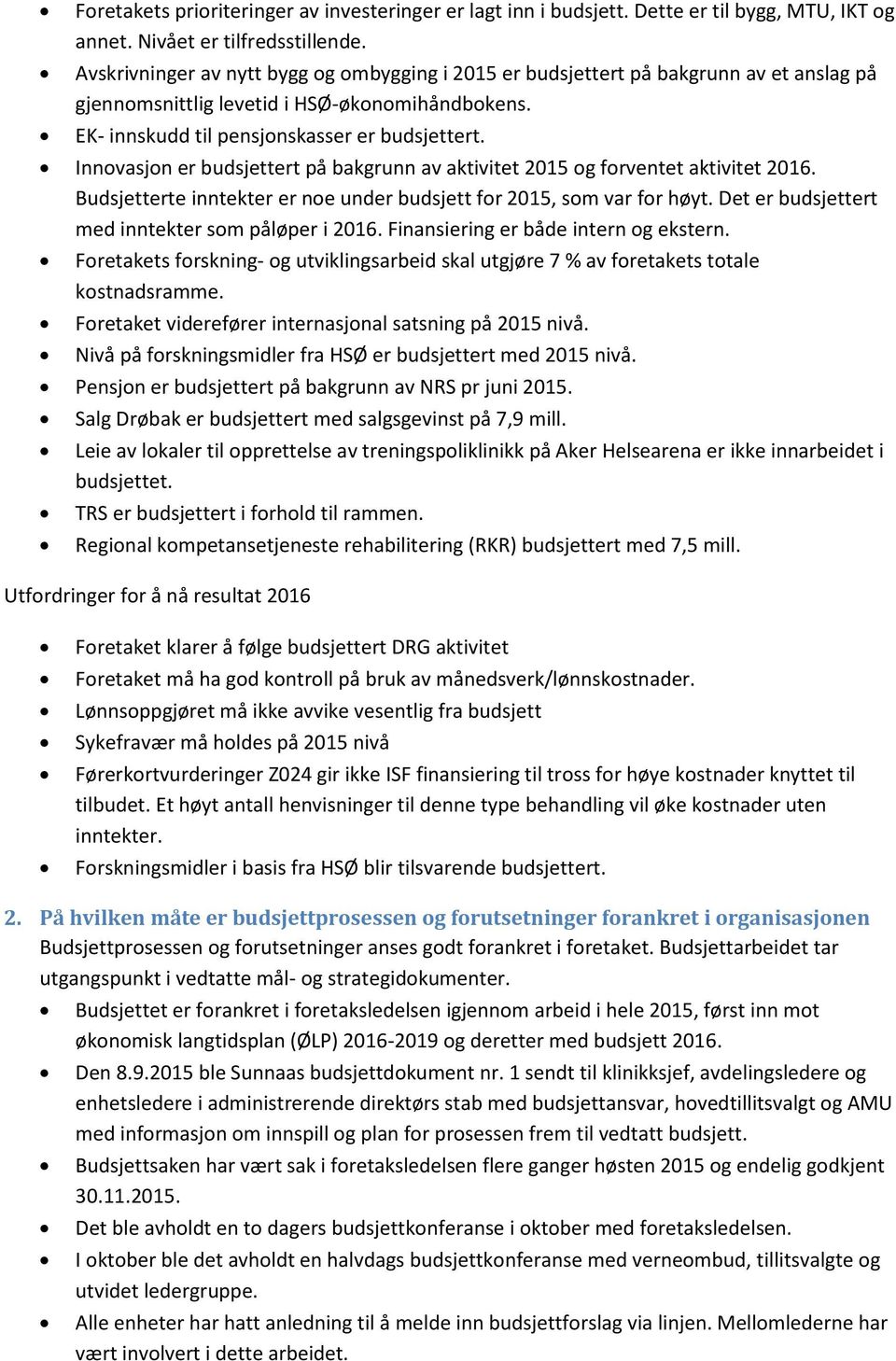 Innovasjon er budsjettert på bakgrunn av aktivitet 2015 og forventet aktivitet 2016. Budsjetterte inntekter er noe under budsjett for 2015, som var for høyt.