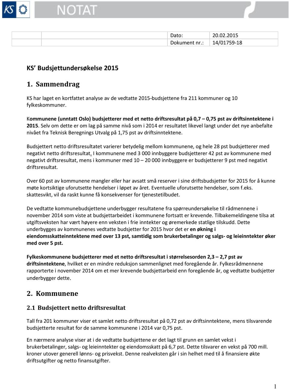 Selv om dette er om lag på samme nivå som i 2014 er resultatet likevel langt under det nye anbefalte nivået fra Teknisk Beregnings Utvalg på 1,75 pst av driftsinntektene.