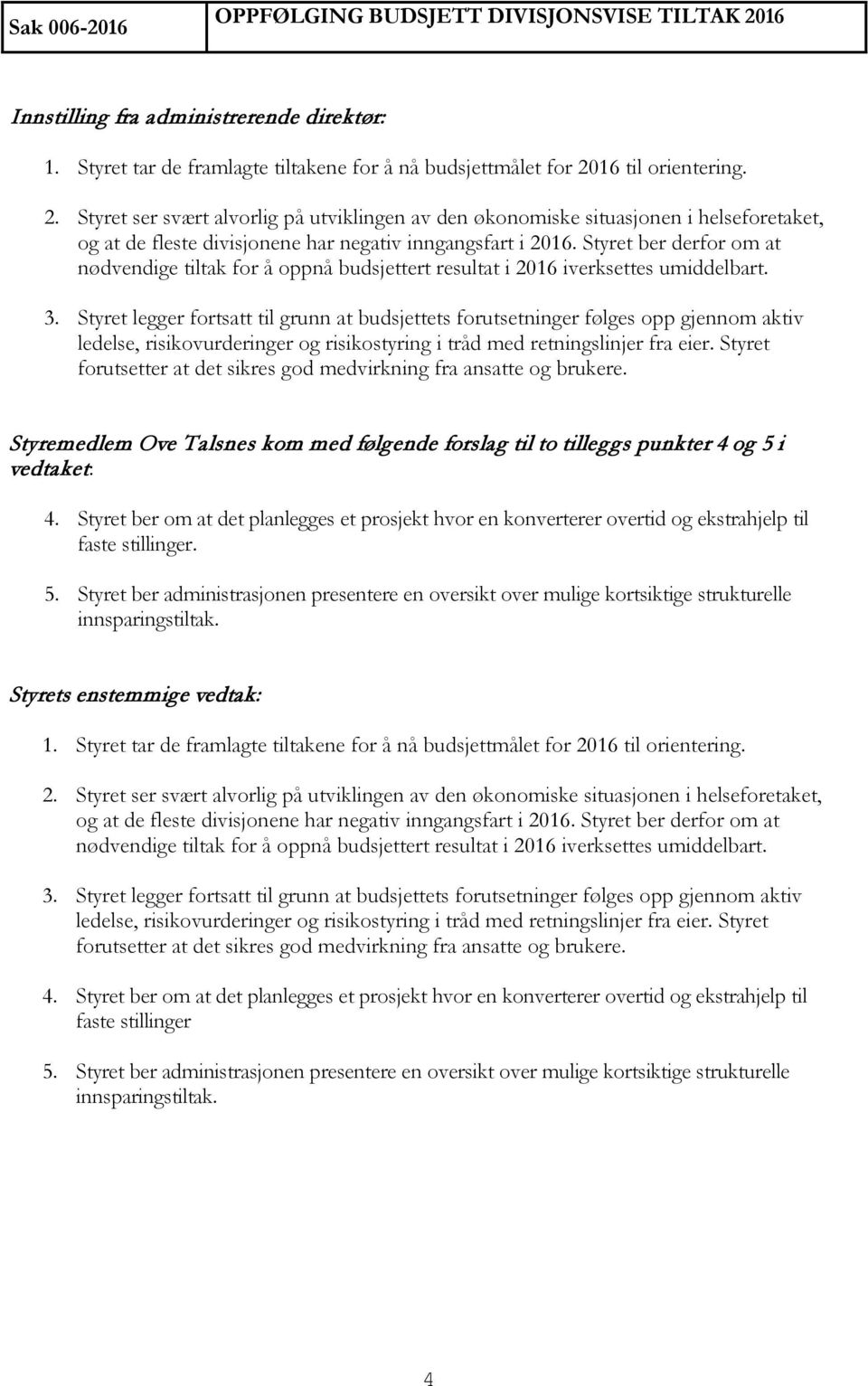 16 til orientering. 2. Styret ser svært alvorlig på utviklingen av den økonomiske situasjonen i helseforetaket, og at de fleste divisjonene har negativ inngangsfart i 2016.