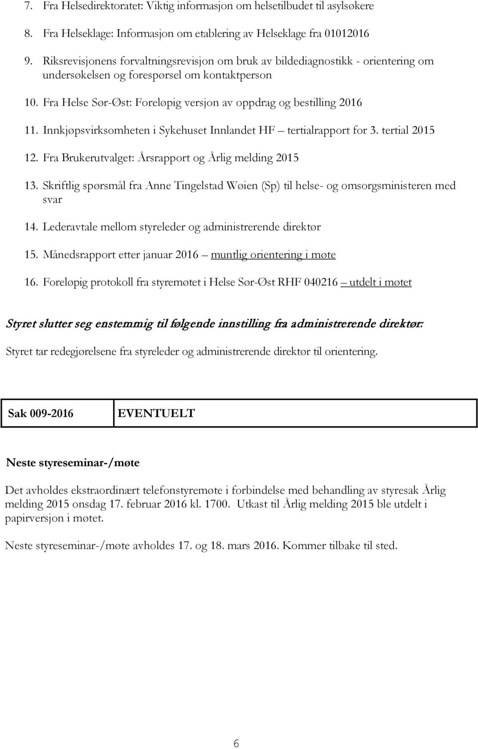 Fra Helse Sør-Øst: Foreløpig versjon av oppdrag og bestilling 2016 11. Innkjøpsvirksomheten i Sykehuset Innlandet HF tertialrapport for 3. tertial 2015 12.