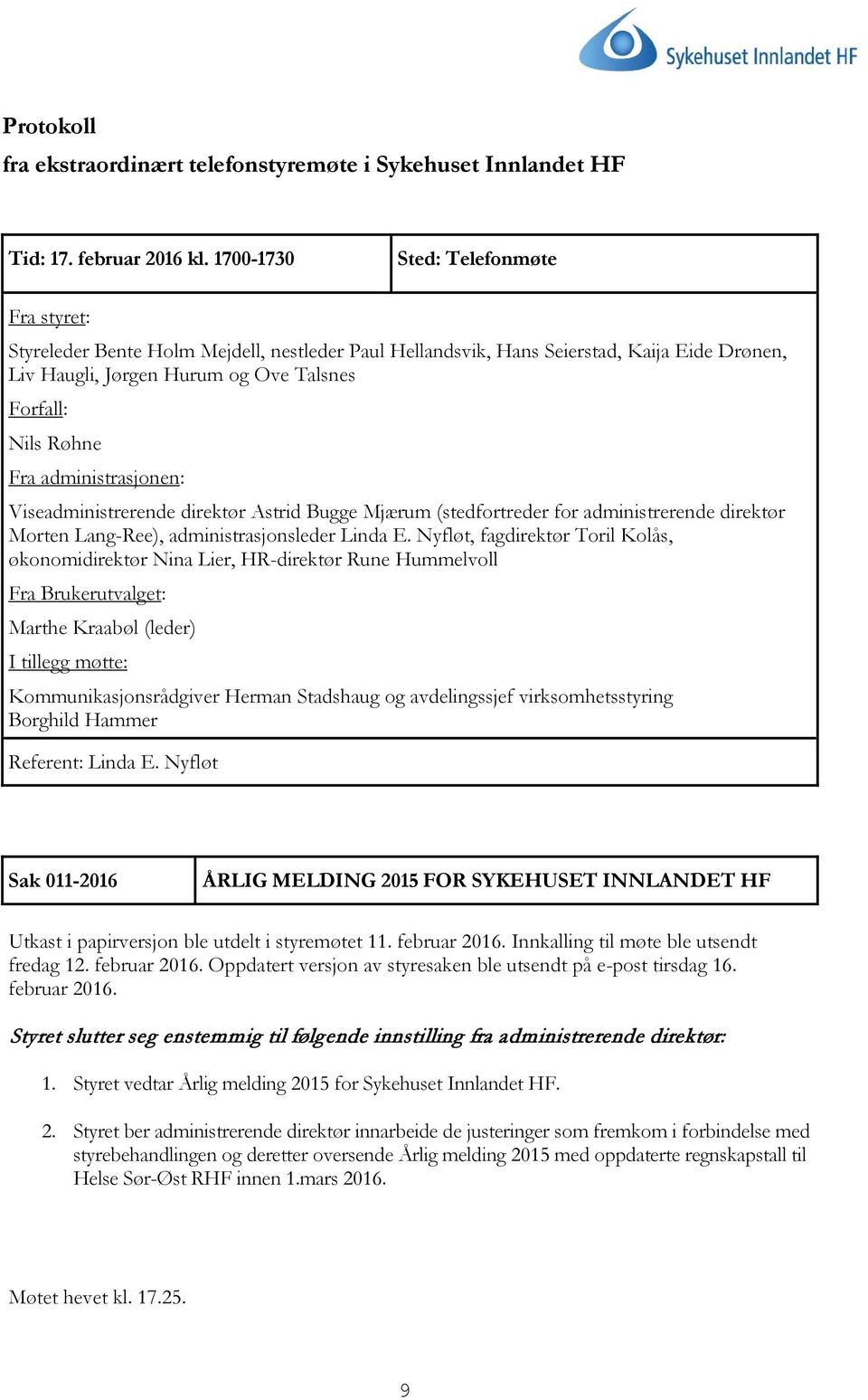 administrasjonen: Viseadministrerende direktør Astrid Bugge Mjærum (stedfortreder for administrerende direktør Morten Lang-Ree), administrasjonsleder Linda E.