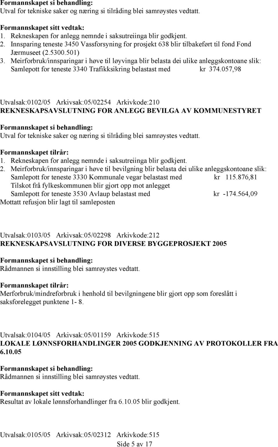 Meirforbruk/innsparingar i høve til løyvinga blir belasta dei ulike anleggskontoane slik: Samlepott for teneste 3340 Trafikksikring belastast med kr 374.