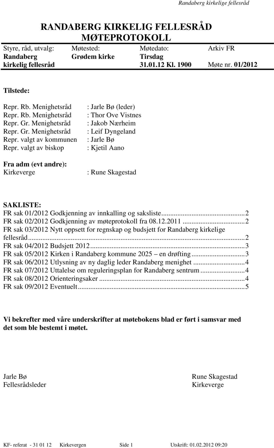 valgt av biskop Fra adm (evt andre): Kirkeverge : Jarle Bø (leder) : Thor Ove Vistnes : Jakob Nærheim : Leif Dyngeland : Jarle Bø : Kjetil Aano : Rune Skagestad SAKLISTE: FR sak 01/2012 Godkjenning