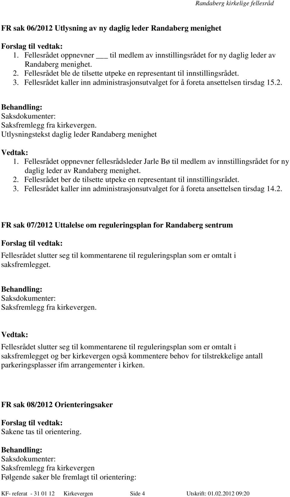 Utlysningstekst daglig leder Randaberg menighet 1. Fellesrådet oppnevner fellesrådsleder Jarle Bø til medlem av innstillingsrådet for ny daglig leder av Randaberg menighet. 2.