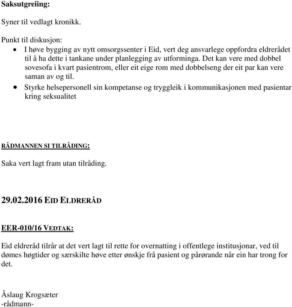 Det kan vere med dobbel sovesofa i kvart pasientrom, eller eit eige rom med dobbelseng der eit par kan vere saman av og til.