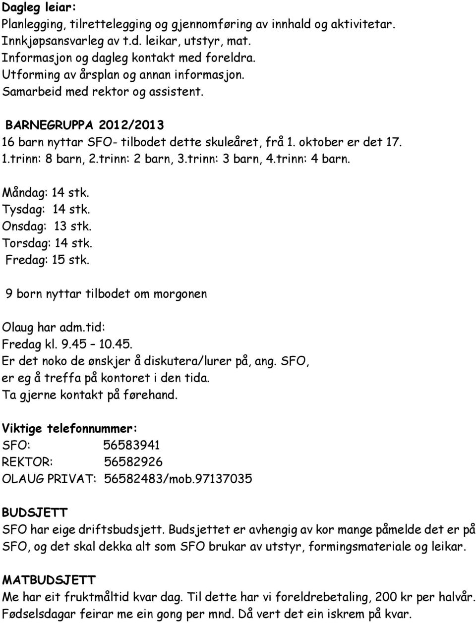 trinn: 2 barn, 3.trinn: 3 barn, 4.trinn: 4 barn. Måndag: 14 stk. Tysdag: 14 stk. Onsdag: 13 stk. Torsdag: 14 stk. Fredag: 15 stk. 9 born nyttar tilbodet om morgonen Olaug har adm.tid: Fredag kl. 9.45 10.