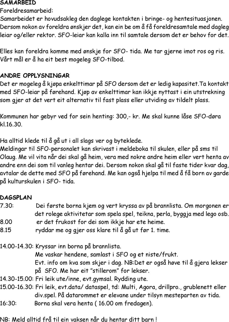 Elles kan foreldra komme med ønskje for SFO- tida. Me tar gjerne imot ros og ris. Vårt mål er å ha eit best mogeleg SFO-tilbod.