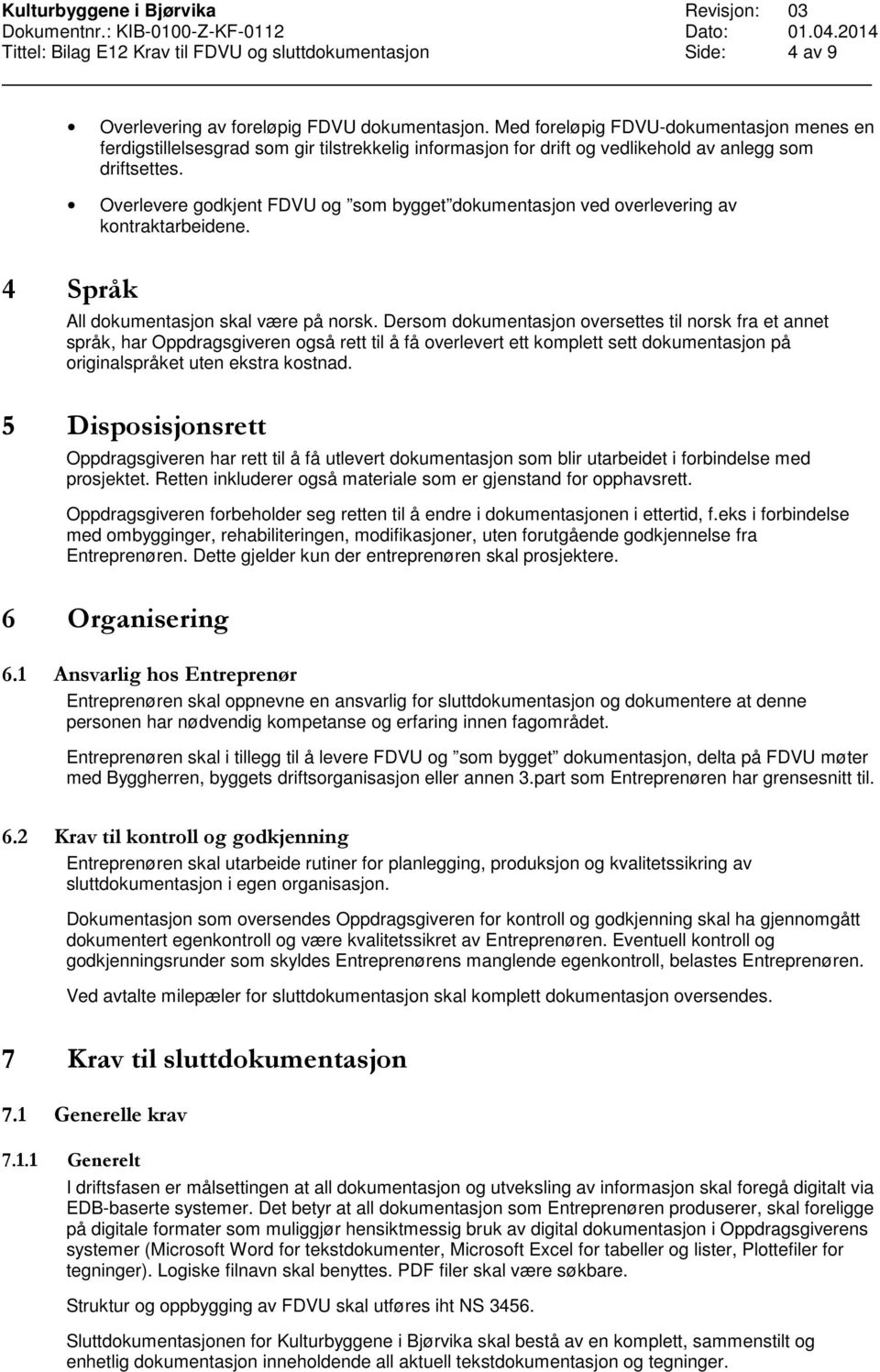 Overlevere godkjent FDVU og som bygget dokumentasjon ved overlevering av kontraktarbeidene. 4 Språk All dokumentasjon skal være på norsk.